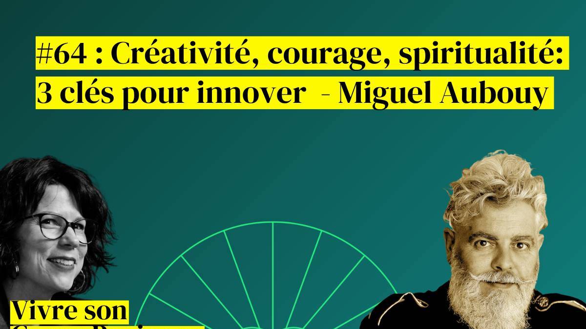 Miguel Aubouy interview podcast vivre son coeur business avec Valérie Demont sur la créativité le courage et la spiritualité comme clés d'innovation