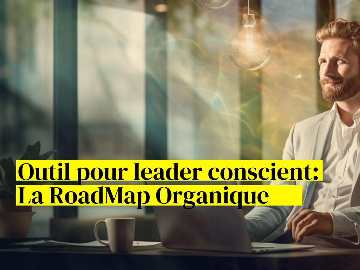 roadmap organique outil pour leader conscient